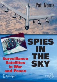 Spies in the Sky : Surveillance Satellites in War and Peace, Paperback / softback Book Spies in the Sky : Surveillance Satellites in War and Peace, Paperback / softback Book