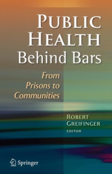Public Health Behind Bars : From Prisons to Communities, Hardback Book Public Health Behind Bars : From Prisons to Communities, Hardback Book