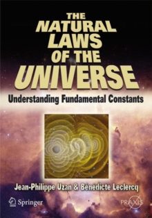 The Natural Laws of the Universe : Understanding Fundamental Constants