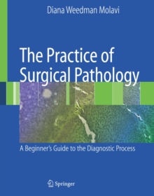 The Practice of Surgical Pathology : A Beginner's Guide to the Diagnostic Process, Hardback Book The Practice of Surgical Pathology : A Beginner's Guide to the Diagnostic Process, Hardback Book