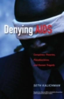 Denying AIDS : Conspiracy Theories, Pseudoscience, and Human Tragedy