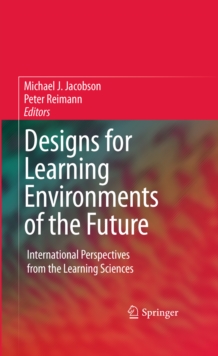 Designs for Learning Environments of the Future : International Perspectives from the Learning Sciences