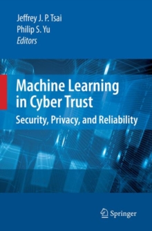 Machine Learning in Cyber Trust : Security, Privacy, and Reliability, Hardback Book Machine Learning in Cyber Trust : Security, Privacy, and Reliability, Hardback Book