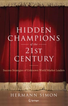 Hidden Champions of the Twenty-First Century : The Success Strategies of Unknown World Market Leaders