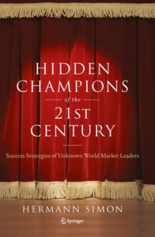 Hidden Champions of the Twenty-First Century : The Success Strategies of Unknown World Market Leaders