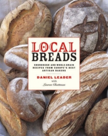 Local Breads : Sourdough and Whole-Grain Recipes from Europe's Best Artisan Bakers