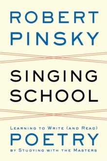 Singing School : Learning to Write (and Read) Poetry by Studying with the Masters