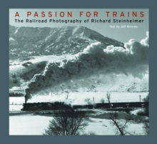 A Passion for Trains : The Railroad Photography of Richard Steinheimer, Hardback Book A Passion for Trains : The Railroad Photography of Richard Steinheimer, Hardback Book