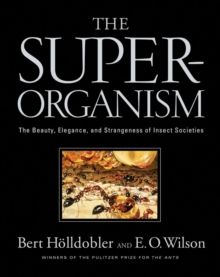 The Superorganism : The Beauty, Elegance, and Strangeness of Insect Societies