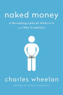 Naked Money : A Revealing Look at What It Is and Why It Matters, Hardback Book Naked Money : A Revealing Look at What It Is and Why It Matters, Hardback Book