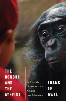 The Bonobo And The Atheist : In Search Of Humanism Among The Primates