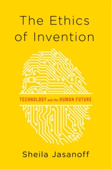 The Ethics of Invention : Technology and the Human Future