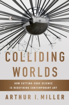 Colliding Worlds : How Cutting-Edge Science Is Redefining Contemporary Art, Hardback Book Colliding Worlds : How Cutting-Edge Science Is Redefining Contemporary Art, Hardback Book