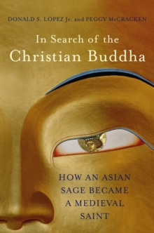 In Search of the Christian Buddha : How an Asian Sage Became a Medieval Saint, Hardback Book In Search of the Christian Buddha : How an Asian Sage Became a Medieval Saint, Hardback Book