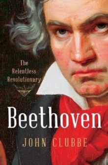 Beethoven : The Relentless Revolutionary, Hardback Book Beethoven : The Relentless Revolutionary, Hardback Book