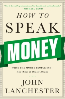 How to Speak Money : What the Money People Say-And What It Really Means, Hardback Book How to Speak Money : What the Money People Say-And What It Really Means, Hardback Book
