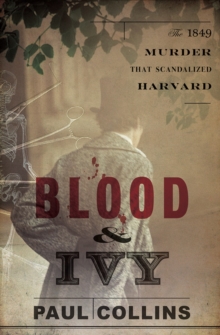 Blood & Ivy : The 1849 Murder That Scandalized Harvard, Hardback Book Blood & Ivy : The 1849 Murder That Scandalized Harvard, Hardback Book