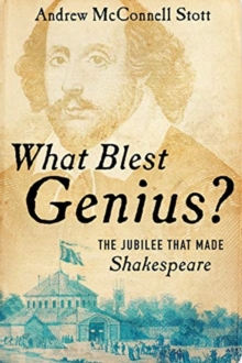 What Blest Genius? : The Jubilee That Made Shakespeare, Hardback Book What Blest Genius? : The Jubilee That Made Shakespeare, Hardback Book