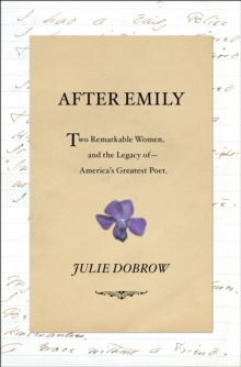 After Emily : Two Remarkable Women and the Legacy of America's Greatest Poet