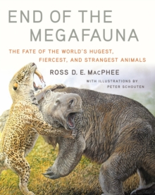 End of the Megafauna : The Fate of the World's Hugest, Fiercest, and Strangest Animals