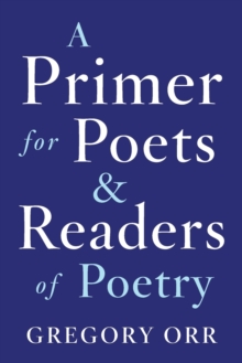 A Primer for Poets and Readers of Poetry, Paperback / softback Book A Primer for Poets and Readers of Poetry, Paperback / softback Book