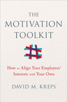 The Motivation Toolkit : How to Align Your Employees' Interests with Your Own, Hardback Book The Motivation Toolkit : How to Align Your Employees' Interests with Your Own, Hardback Book