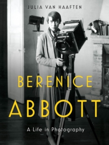 Berenice Abbott : A Life in Photography