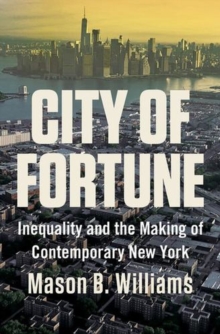 City Of Fortune : Inequality And The Making Of Contemporary New York Mason B. (Williams College) Williams