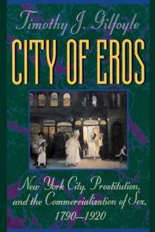 City of Eros : New York City, Prostitution, and the Commercialization of Sex, 1790-1920