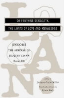 The Seminar of Jacques Lacan : On Feminine Sexuality, the Limits of Love and Knowledge