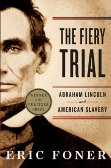 The Fiery Trial : Abraham Lincoln and American Slavery