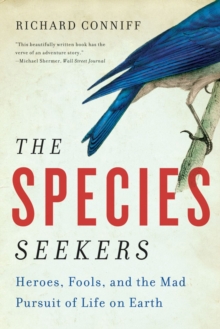 The Species Seekers : Heroes, Fools, And The Mad Pursuit Of Life On Earth