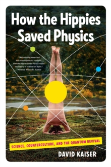 How the Hippies Saved Physics : Science, Counterculture, and the Quantum Revival