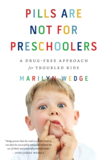 Pills Are Not for Preschoolers : A Drug-Free Approach for Troubled Kids, Paperback / softback Book Pills Are Not for Preschoolers : A Drug-Free Approach for Troubled Kids, Paperback / softback Book