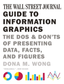 The Wall Street Journal Guide to Information Graphics : The Dos and Don'ts of Presenting Data, Facts, and Figures