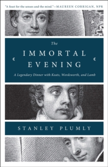 The Immortal Evening : A Legendary Dinner with Keats, Wordsworth, and Lamb, Paperback Book The Immortal Evening : A Legendary Dinner with Keats, Wordsworth, and Lamb, Paperback Book