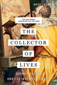 The Collector Of Lives : Giorgio Vasari And The Invention Of Art