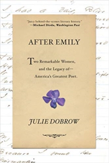 After Emily : Two Remarkable Women and the Legacy of America's Greatest Poet