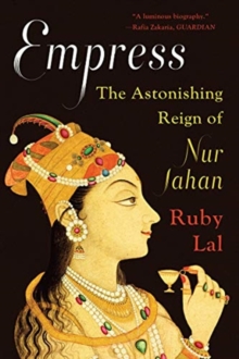 Empress : The Astonishing Reign of Nur Jahan