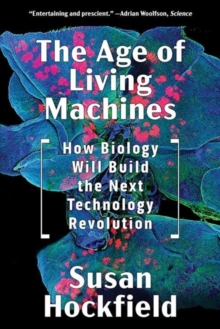 The Age of Living Machines : How Biology Will Build the Next Technology Revolution