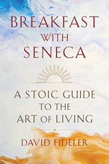 Breakfast with Seneca : A Stoic Guide to the Art of Living