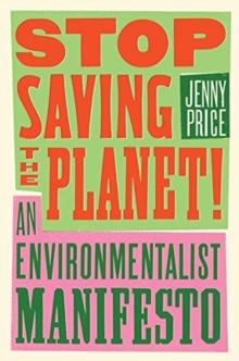 Stop Saving the Planet! : An Environmentalist Manifesto