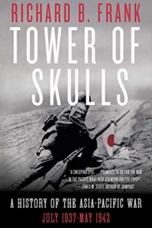 Tower of Skulls : A History of the Asia-Pacific War: July 1937-May 1942