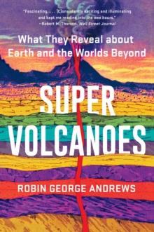 Super Volcanoes : What They Reveal about Earth and the Worlds Beyond