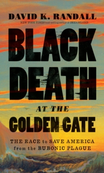 Black Death at the Golden Gate : The Race to Save America from the Bubonic Plague