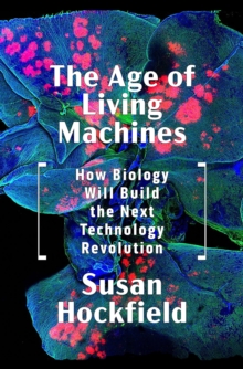 The Age of Living Machines : How Biology Will Build the Next Technology Revolution