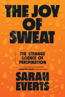 The Joy of Sweat : The Strange Science of Perspiration