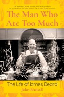 The Man Who Ate Too Much : The Life of James Beard