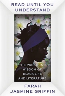 Read Until You Understand : The Profound Wisdom of Black Life and Literature