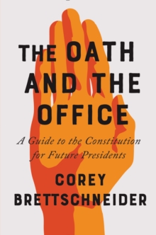 The Oath and the Office : A Guide to the Constitution for Future Presidents